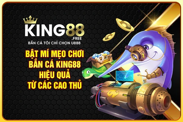 Bật mí mẹo chơi bắn cá King88 hiệu quả từ các cao thủ Bật mí mẹo chơi bắn cá King88 hiệu quả từ các cao thủ